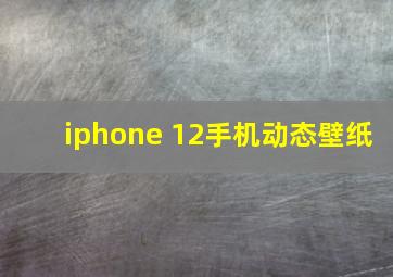 iphone 12手机动态壁纸